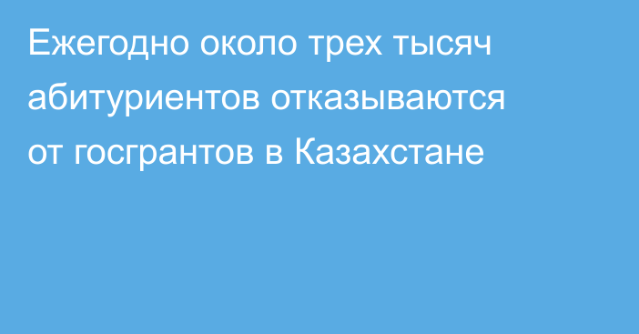 Ежегодно около трех тысяч абитуриентов отказываются от госгрантов в Казахстане