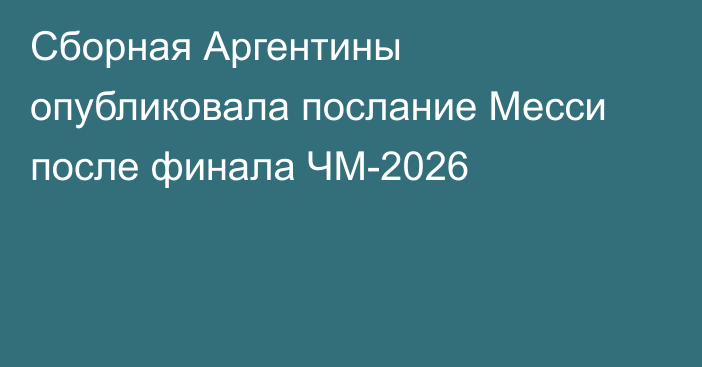 Сборная Аргентины опубликовала послание Месси после финала ЧМ-2026