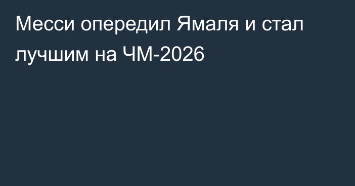 Месси опередил Ямаля и стал лучшим на ЧМ-2026