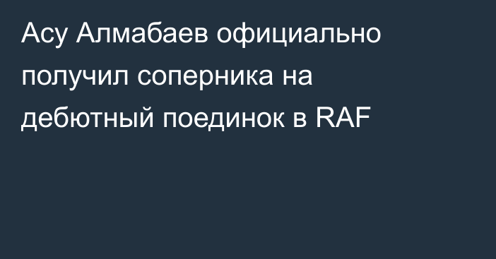 Асу Алмабаев официально получил соперника на дебютный поединок в RAF