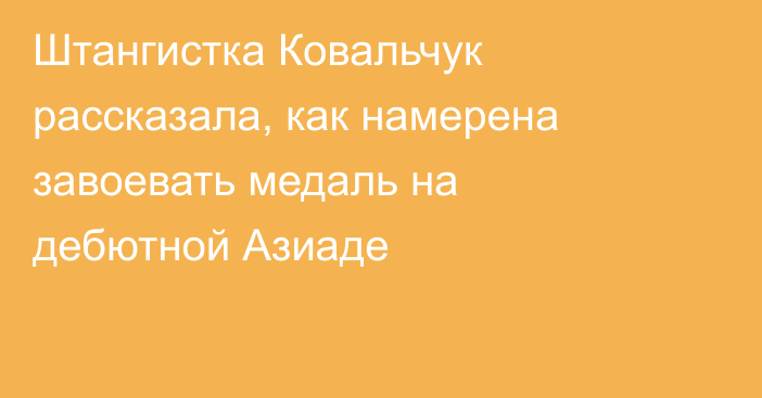 Штангистка Ковальчук рассказала, как намерена завоевать медаль на дебютной Азиаде