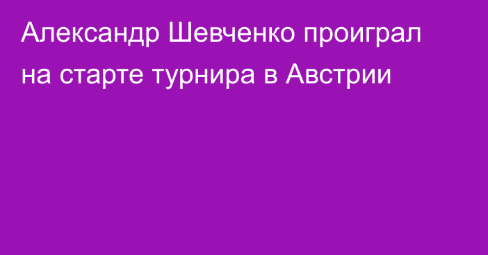 Александр Шевченко проиграл на старте турнира в Австрии