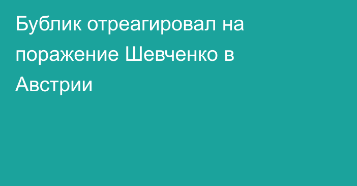 Бублик отреагировал на поражение Шевченко в Австрии