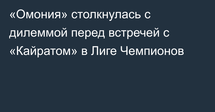 «Омония» столкнулась с дилеммой перед встречей с «Кайратом» в Лиге Чемпионов