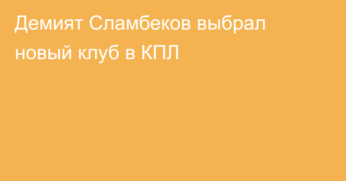 Демият Сламбеков выбрал новый клуб в КПЛ