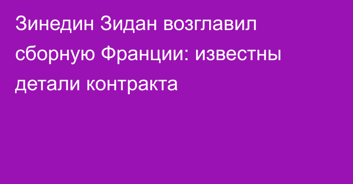Зинедин Зидан возглавил сборную Франции: известны детали контракта