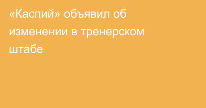 «Каспий» объявил об изменении в тренерском штабе