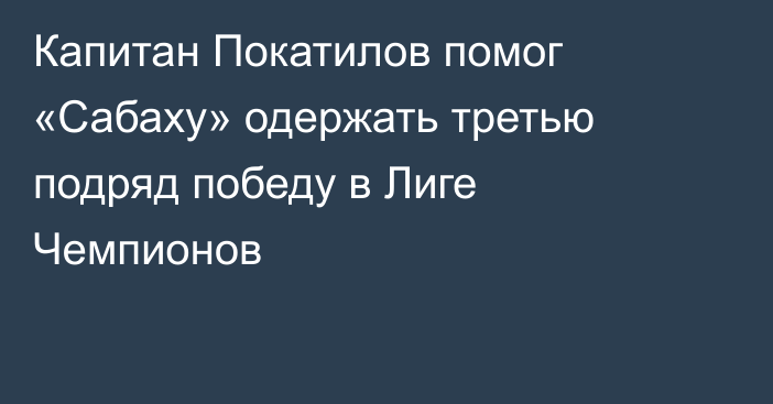 Капитан Покатилов помог «Сабаху» одержать третью подряд победу в Лиге Чемпионов
