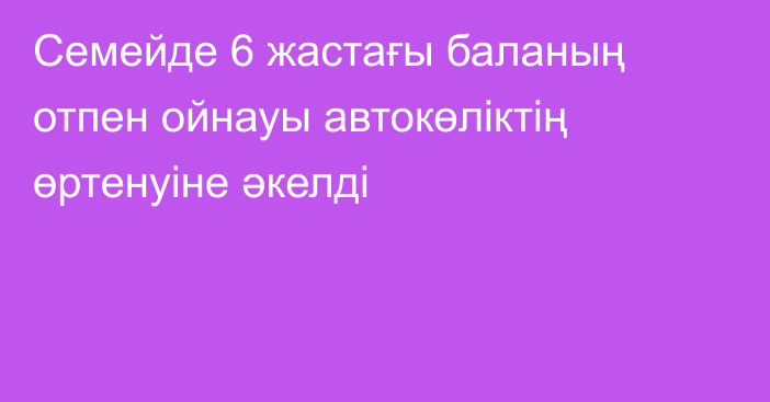 Семейде 6 жастағы баланың отпен ойнауы автокөліктің өртенуіне әкелді