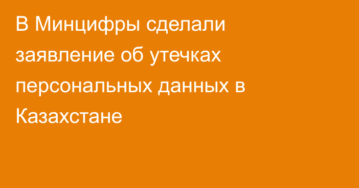 В Минцифры сделали заявление об утечках персональных данных в Казахстане