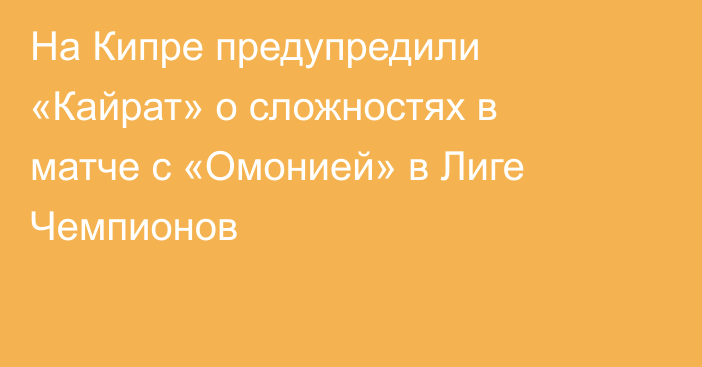 На Кипре предупредили «Кайрат» о сложностях в матче с «Омонией» в Лиге Чемпионов