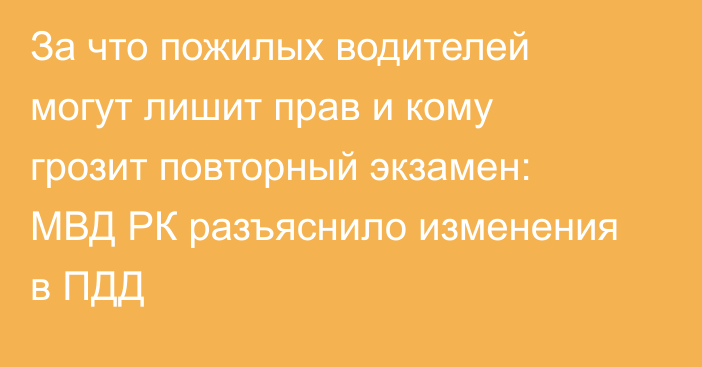За что пожилых водителей могут лишит прав и кому грозит повторный экзамен: МВД РК разъяснило изменения в ПДД