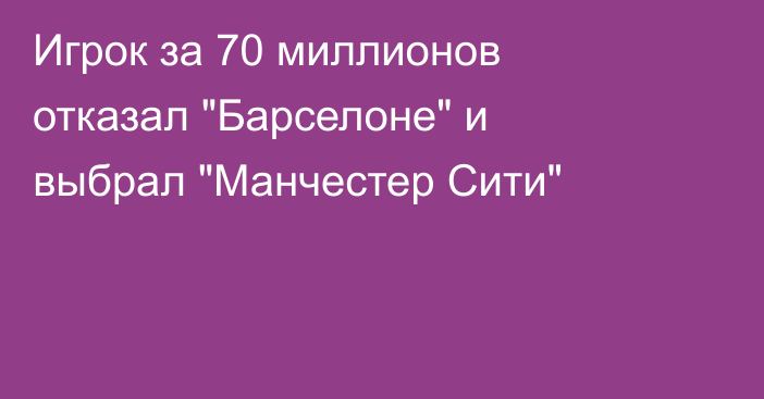 Игрок за 70 миллионов отказал 