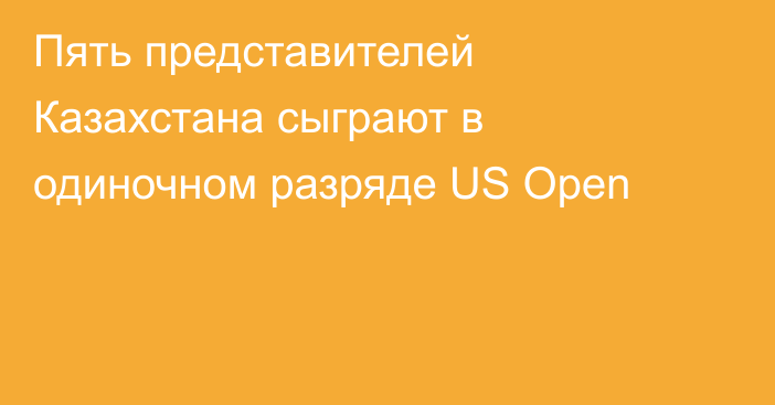 Пять представителей Казахстана сыграют в одиночном разряде US Open