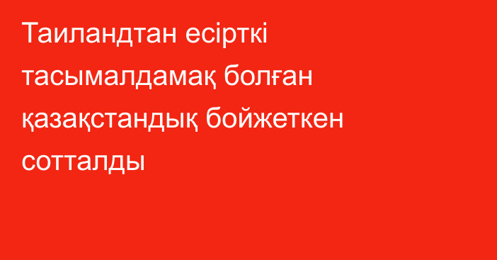 Таиландтан есірткі тасымалдамақ болған қазақстандық бойжеткен сотталды