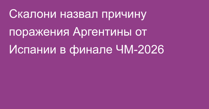 Скалони назвал причину поражения Аргентины от Испании в финале ЧМ-2026
