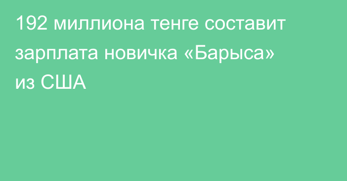 192 миллиона тенге составит зарплата новичка «Барыса» из США
