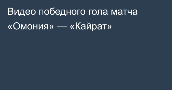 Видео победного гола матча «Омония» — «Кайрат»
