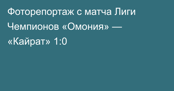 Фоторепортаж с матча Лиги Чемпионов «Омония» — «Кайрат» 1:0