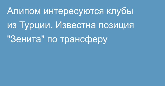 Алипом интересуются клубы из Турции. Известна позиция 