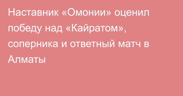 Наставник «Омонии» оценил победу над «Кайратом», соперника и ответный матч в Алматы