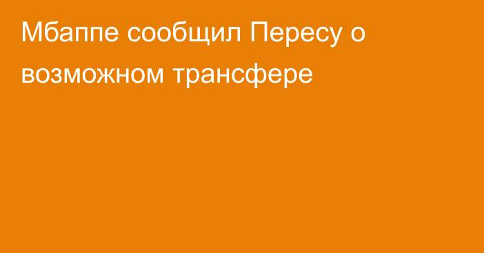 Мбаппе сообщил Пересу о возможном трансфере