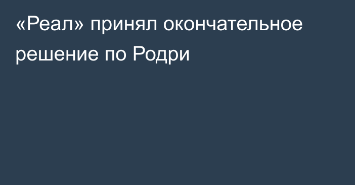 «Реал» принял окончательное решение по Родри