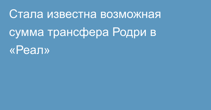 Стала известна возможная сумма трансфера Родри в «Реал»