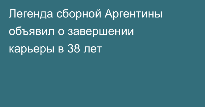 Легенда сборной Аргентины объявил о завершении карьеры в 38 лет
