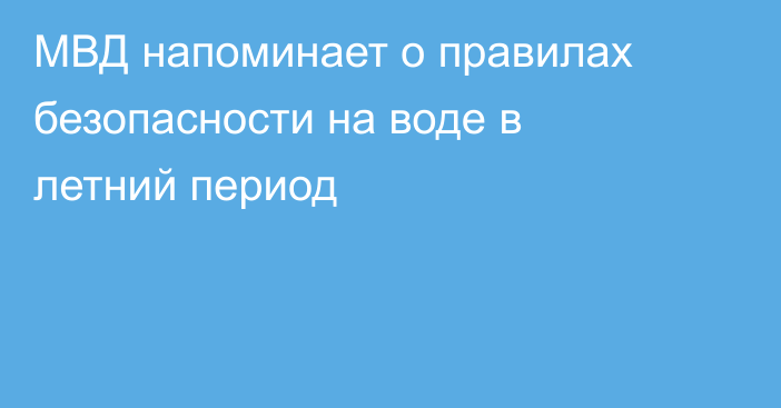 МВД напоминает о правилах безопасности на воде в летний период