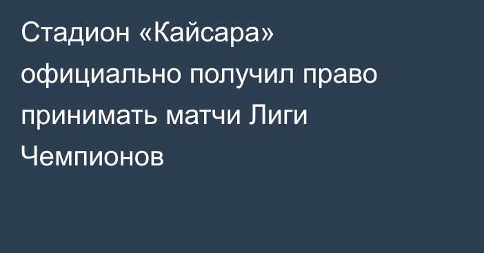 Стадион «Кайсара» официально получил право принимать матчи Лиги Чемпионов