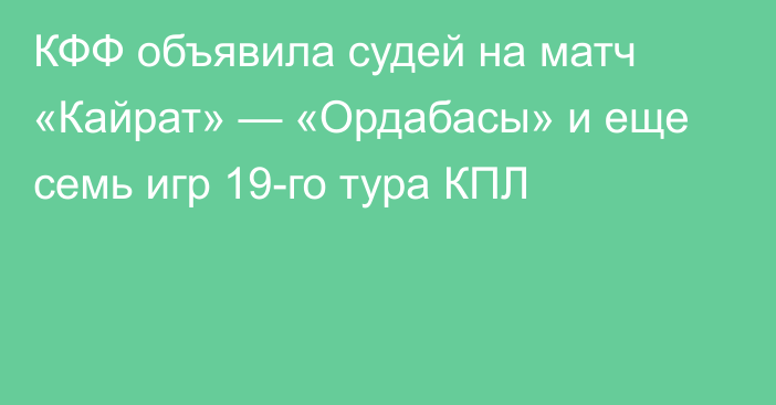 КФФ объявила судей на матч «Кайрат» — «Ордабасы» и еще семь игр 19-го тура КПЛ