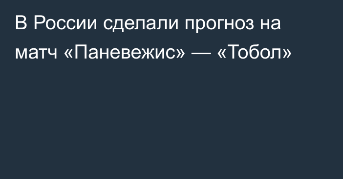 В России сделали прогноз на матч «Паневежис» — «Тобол»