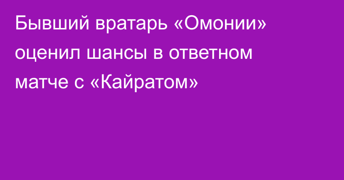 Бывший вратарь «Омонии» оценил шансы в ответном матче с «Кайратом»