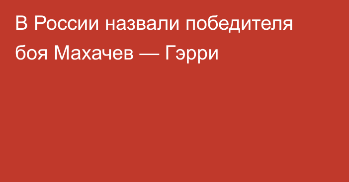 В России назвали победителя боя Махачев — Гэрри