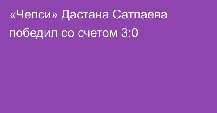«Челси» Дастана Сатпаева победил со счетом 3:0