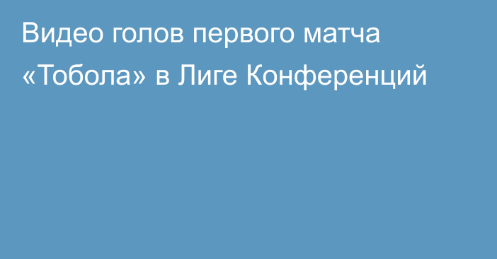 Видео голов первого матча «Тобола» в Лиге Конференций
