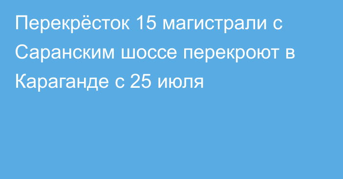 Перекрёсток 15 магистрали с Саранским шоссе перекроют в Караганде с 25 июля