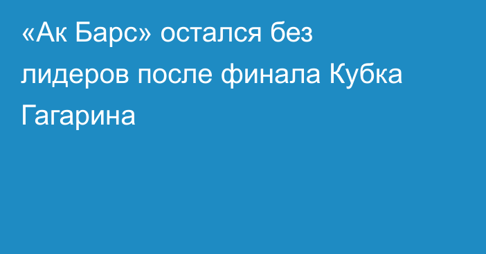 «Ак Барс» остался без лидеров после финала Кубка Гагарина