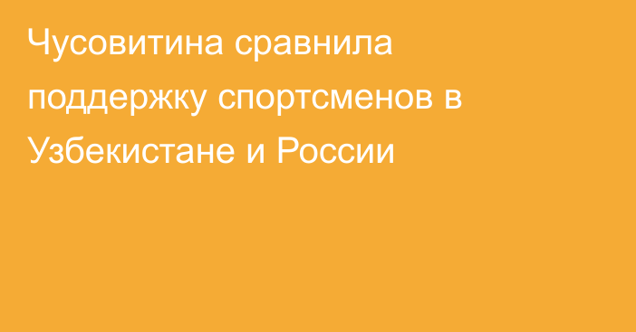 Чусовитина сравнила поддержку спортсменов в Узбекистане и России