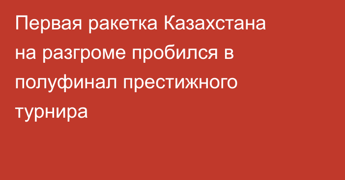 Первая ракетка Казахстана на разгроме пробился в полуфинал престижного турнира
