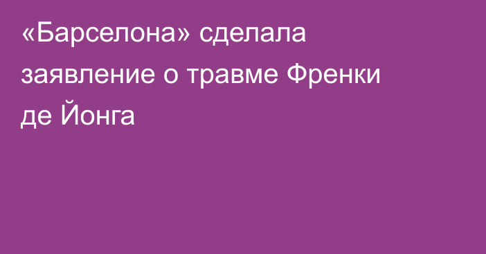 «Барселона» сделала заявление о травме Френки де Йонга