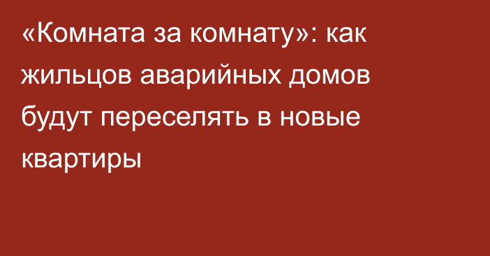 «Комната за комнату»: как жильцов аварийных домов будут переселять в новые квартиры