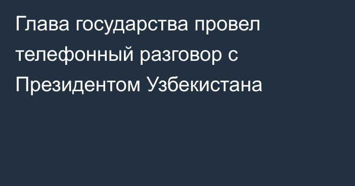 Глава государства провел телефонный разговор с Президентом Узбекистана