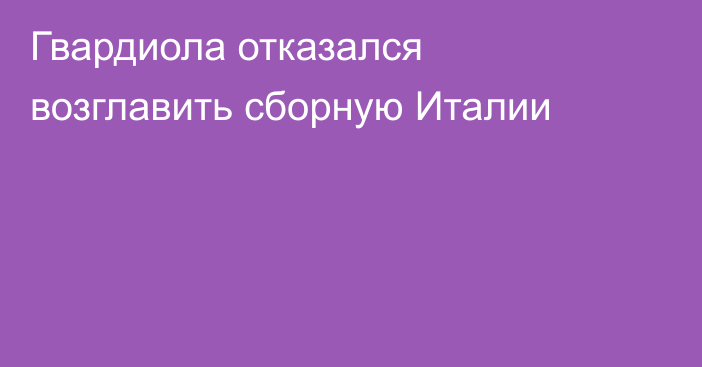 Гвардиола отказался возглавить сборную Италии