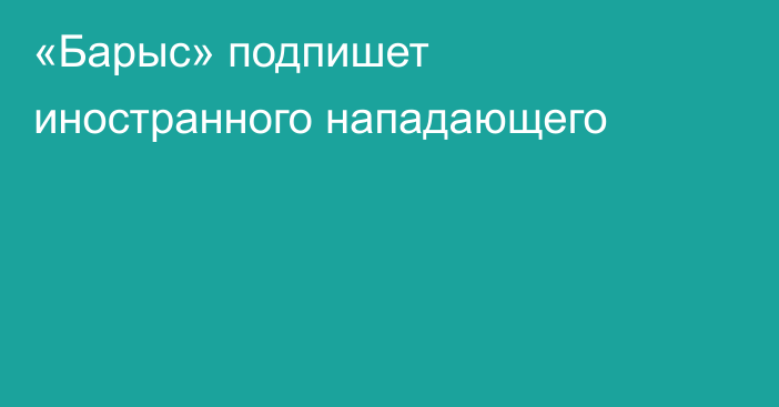 «Барыс» подпишет иностранного нападающего
