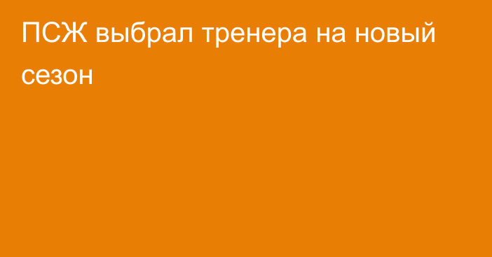 ПСЖ выбрал тренера на новый сезон