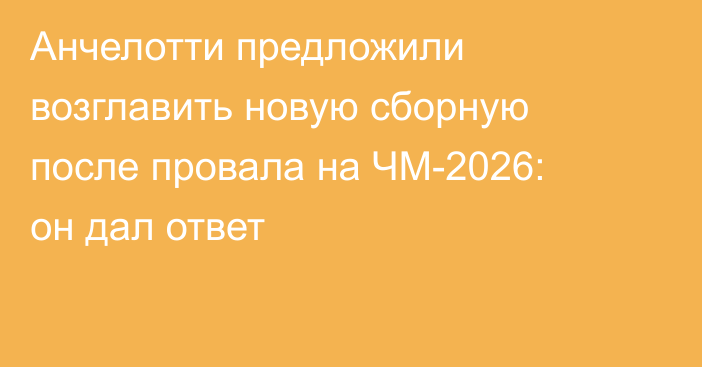Анчелотти предложили возглавить новую сборную после провала на ЧМ-2026: он дал ответ