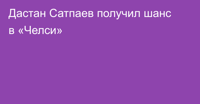 Дастан Сатпаев получил шанс в «Челси»