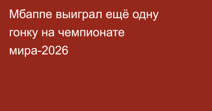 Мбаппе выиграл ещё одну гонку на чемпионате мира-2026